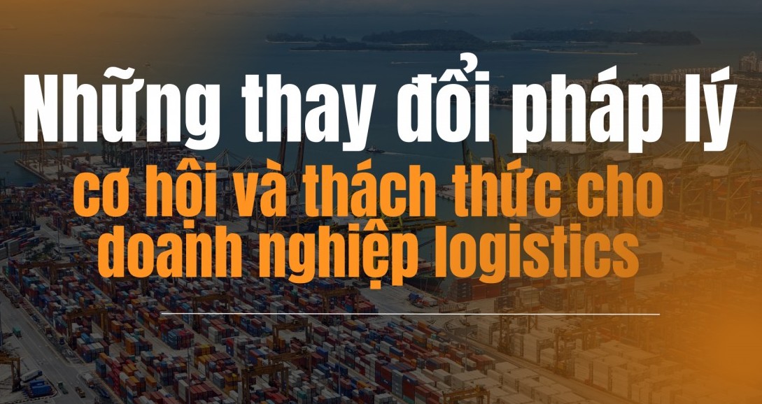 Thay đổi pháp lý tạo cơ hội và thách thức cho doanh nghiệp logistics