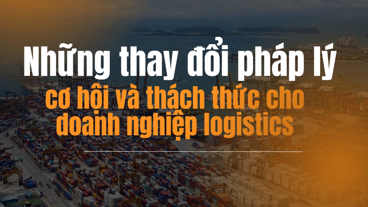 Thay đổi pháp lý tạo cơ hội và thách thức cho doanh nghiệp logistics