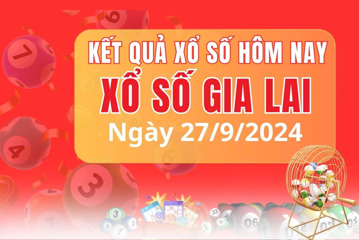 XSGL27/9, XSNT thứ Sáu, kết quả xổ số Gia Lai hôm nay 27/9/2024