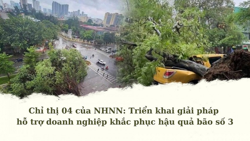 Chỉ thị 04 của NHNN: Triển khai giải pháp hỗ trợ doanh nghiệp khắc phục hậu quả bão số 3