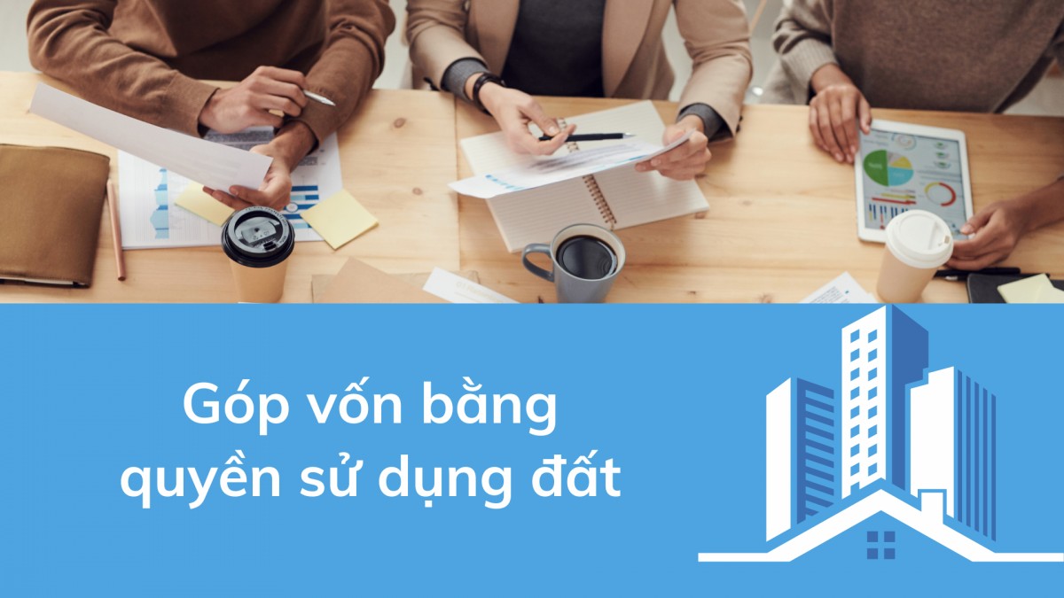 Góp vốn bằng quyền sử dụng đất: Điều kiện và thủ tục như thế nào?