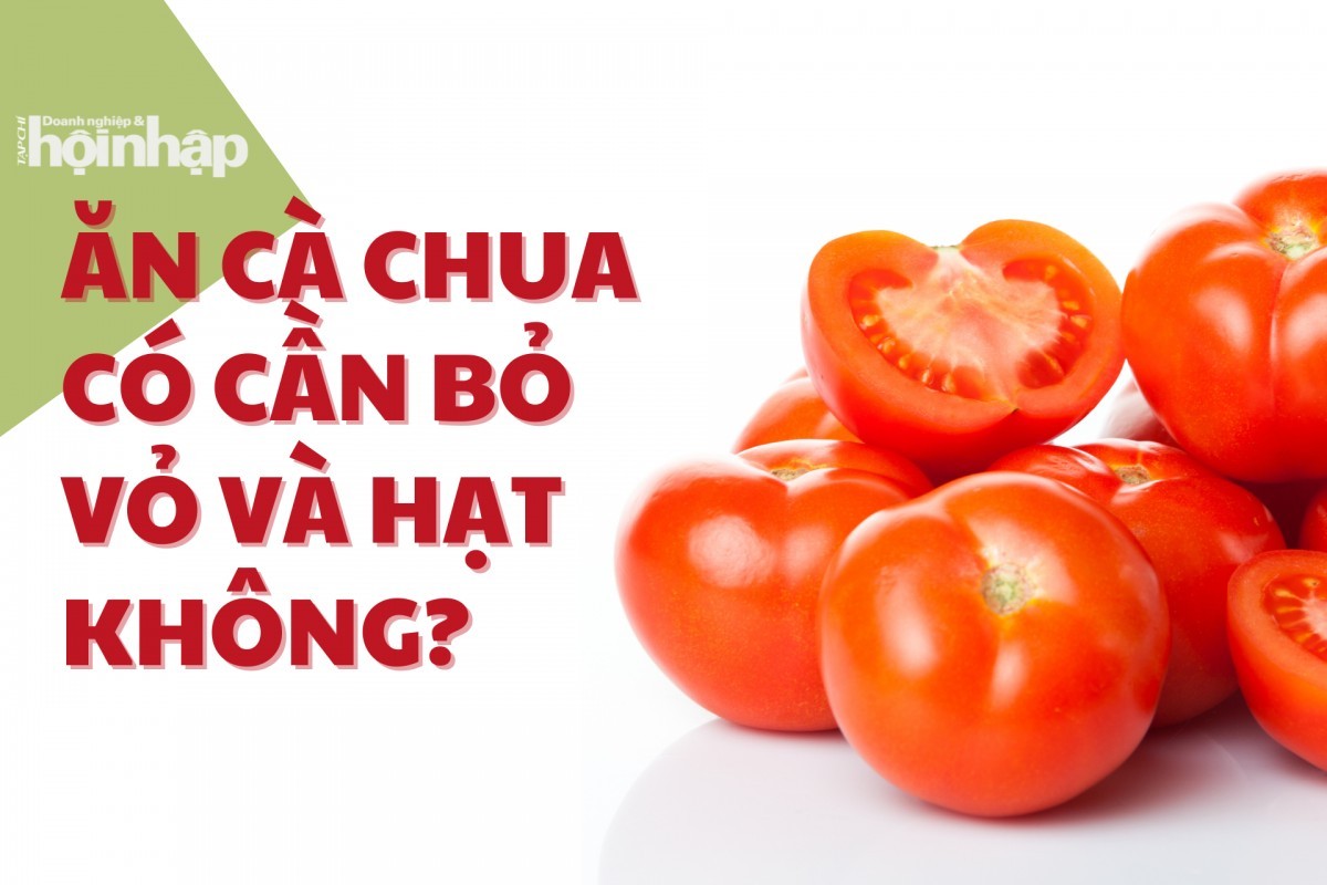 Ăn cà chua có cần bỏ vỏ và hạt?