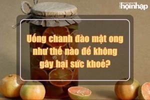 Uống chanh đào mật ong như thế nào để không gây hại sức khoẻ?