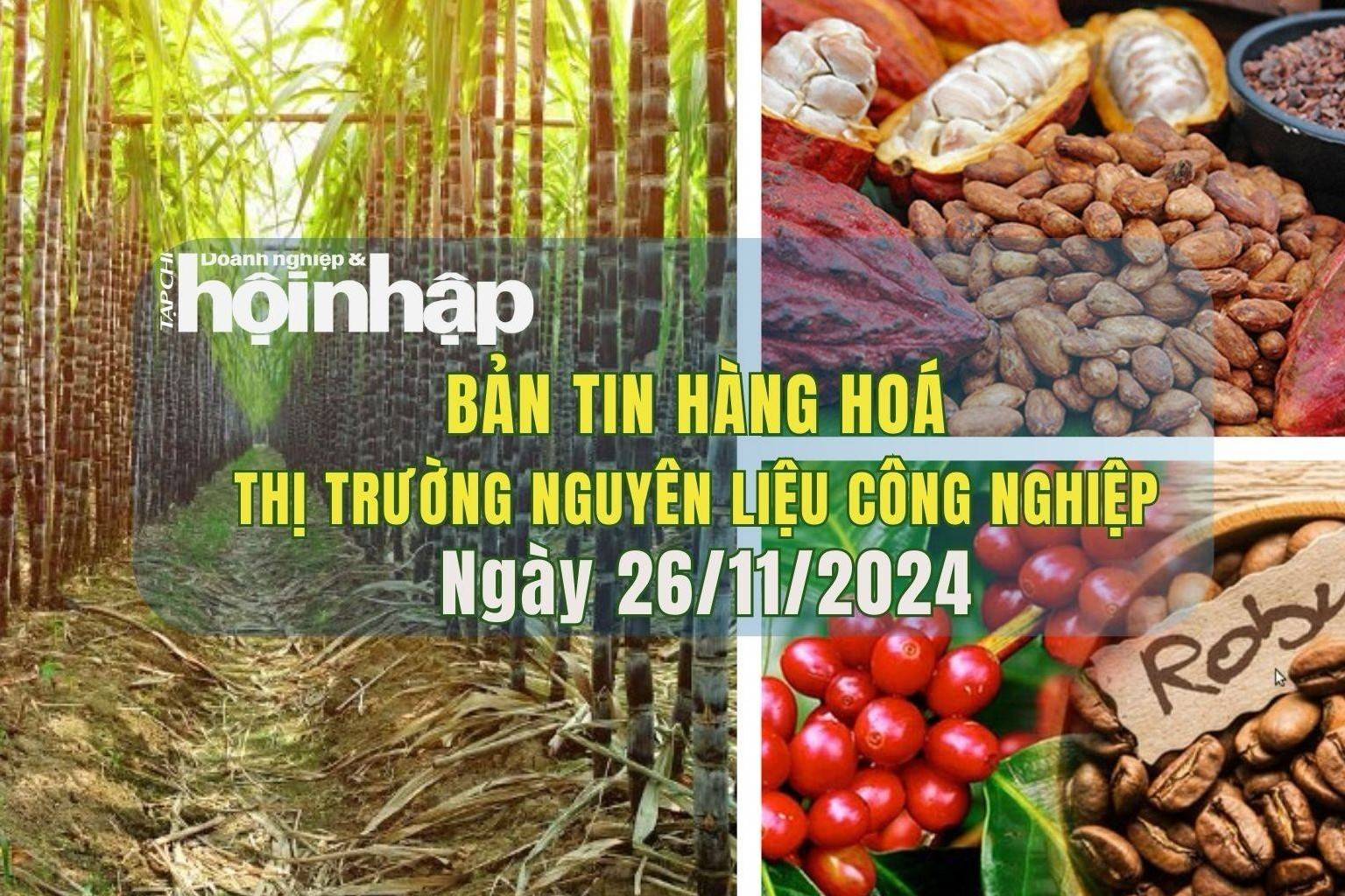 Thị trường nguyên liệu công nghiệp 26/11/2024: Giá cà phê và ca cao tăng, đường thô giảm