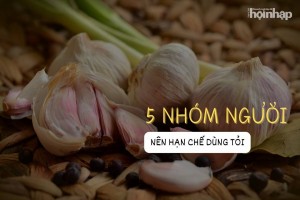 5 nhóm người nên hạn chế dùng tỏi