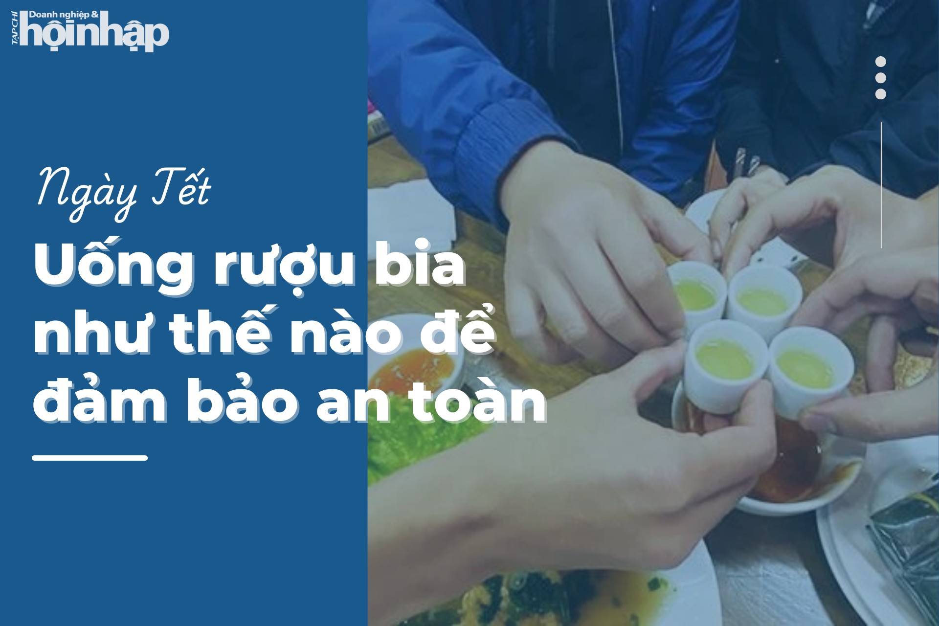 Uống rượu bia như thế nào để đảm bảo an toàn trong ngày Tết? Uống rượu bia như thế nào để đảm bảo an toàn trong ngày Tết?