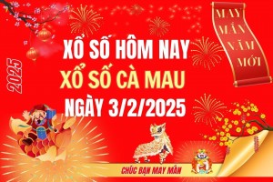 XSCM 3/2, Kết quả xổ số Cà Mau hôm nay 3/2/2025, Trực tiếp XSCM ngày 3 tháng 2