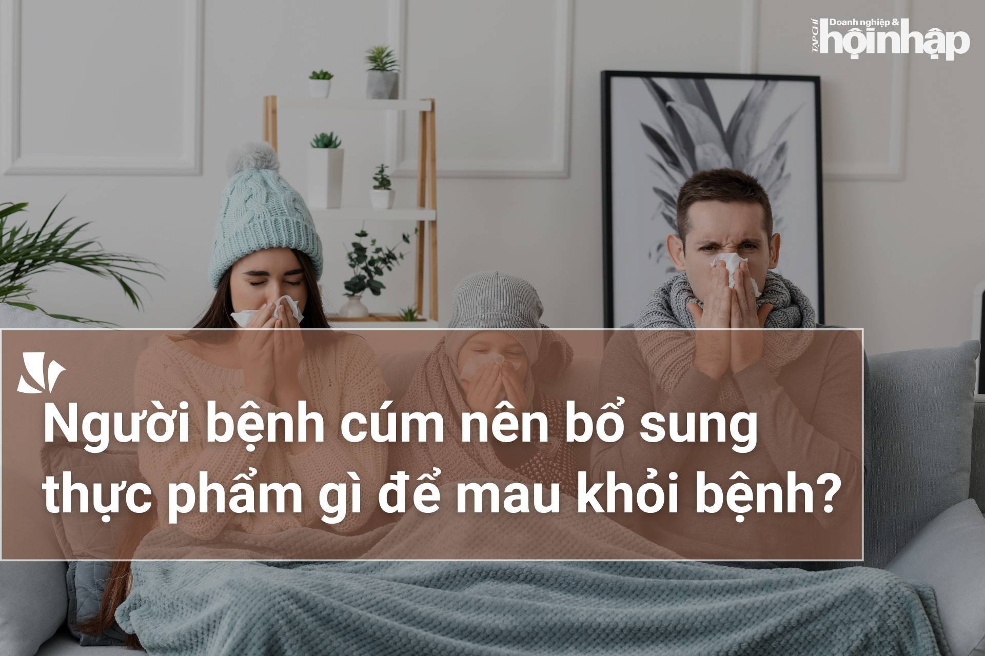 Người mắc bệnh cúm nên bổ sung thực phẩm gì để mau khỏi bệnh?