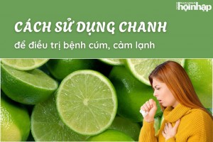 Cách sử dụng quả chanh để điều trị bệnh cúm, cảm lạnh