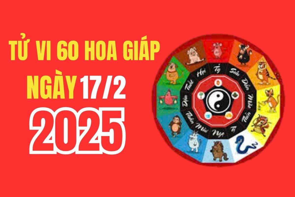 Tử vi 60 hoa giáp ngày 17/2/2025: con giáp nào có tài lộc, may mắn, thuận lợi về đường công danh?