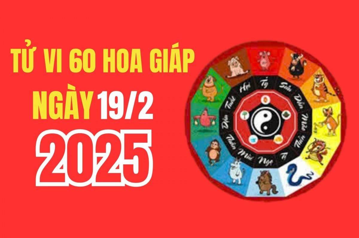 Tử vi 60 hoa giáp ngày 19/2/2025: Con giáp nào có hỷ sự, tin vui ?