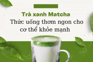 Trà xanh matcha: Thức uống thơm ngon cho cơ thể khỏe mạnh