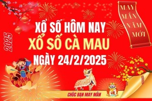 XSCM 24/2, Kết quả xổ số Cà Mau hôm nay 24/2/2025, Trực tiếp XSCM ngày 24 tháng 2