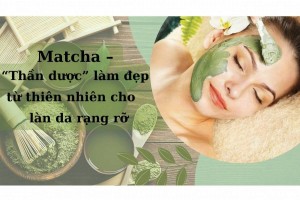 Matcha - "Thần dược" làm đẹp từ thiên nhiên cho làn da rạng rỡ