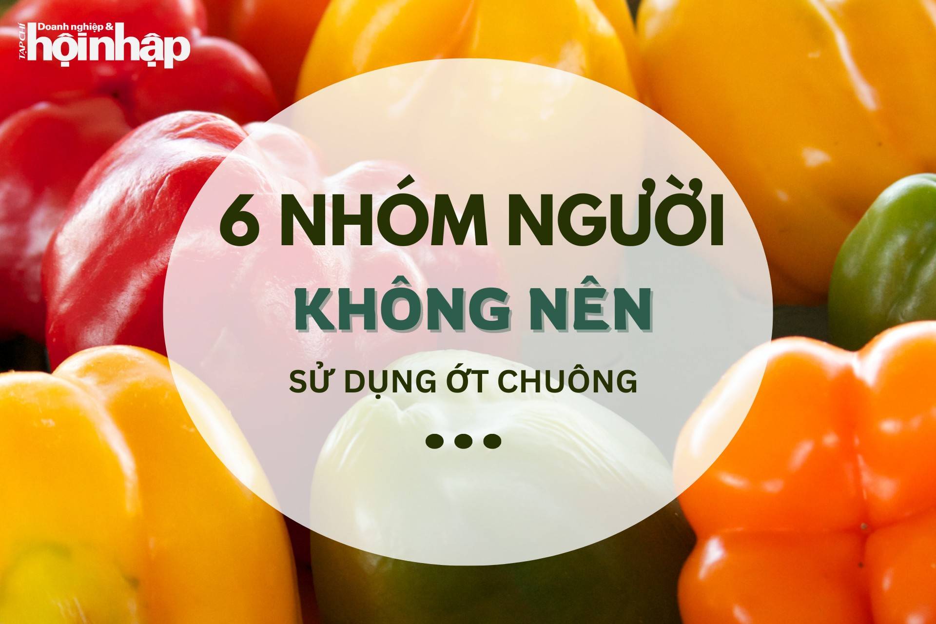 Ớt chuông giàu chất dinh dưỡng nhưng có 6 nhóm người nên tránh xa