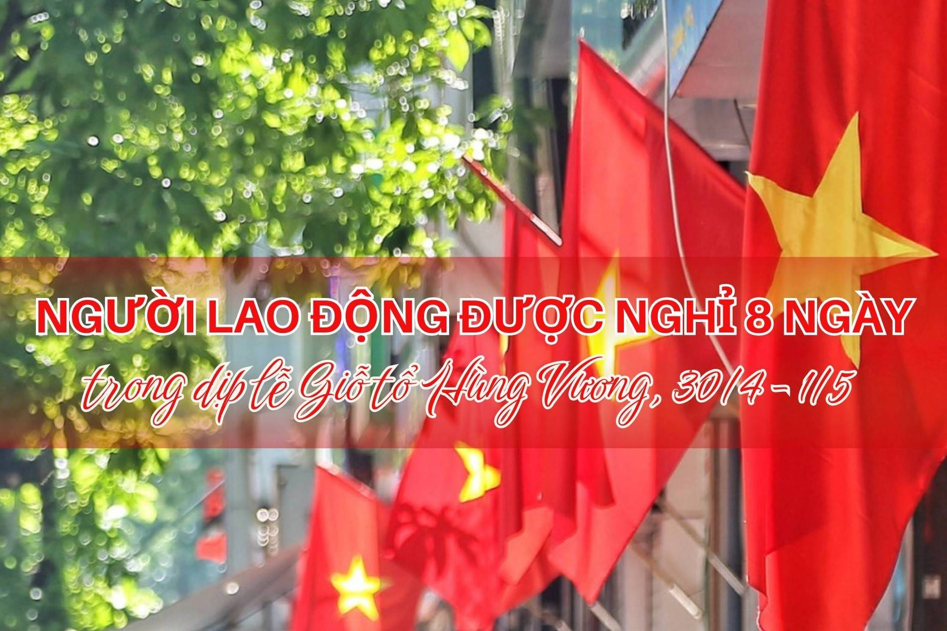 Người lao động được nghỉ 8 ngày trong dịp lễ Giỗ tổ Hùng Vương, 30/4 - 1/5