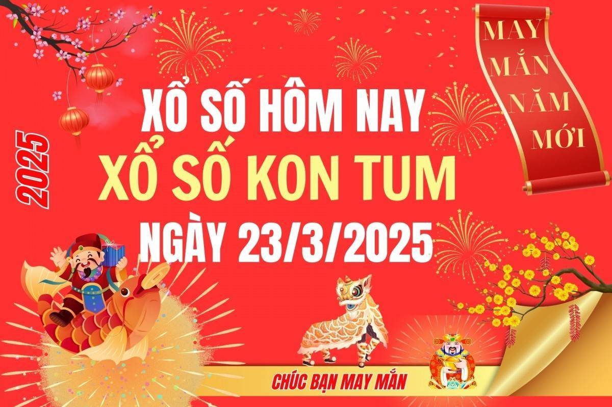 XSKT 23/3, Kết quả xổ số Kon Tum hôm nay 23/3/2025, Trực tiếp XSKT ngày 23 tháng 3