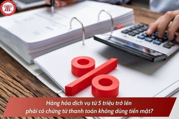 Đề xuất yêu cầu chuyển khoản đối với hàng hóa từ 5 triệu đồng để được khấu trừ thuế