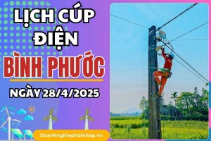 Lịch cúp điện Bình Phước ngày 28/4/2025 mới nhất hôm nay