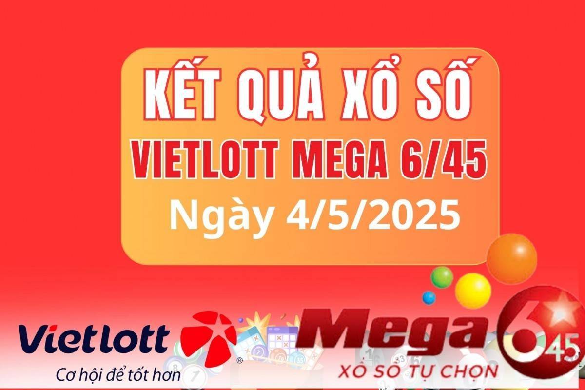 Vietlott 4/5, Kết quả xổ số Vietlott hôm nay 4/5, Xổ số Mega 6/45 ngày 4/5/2025