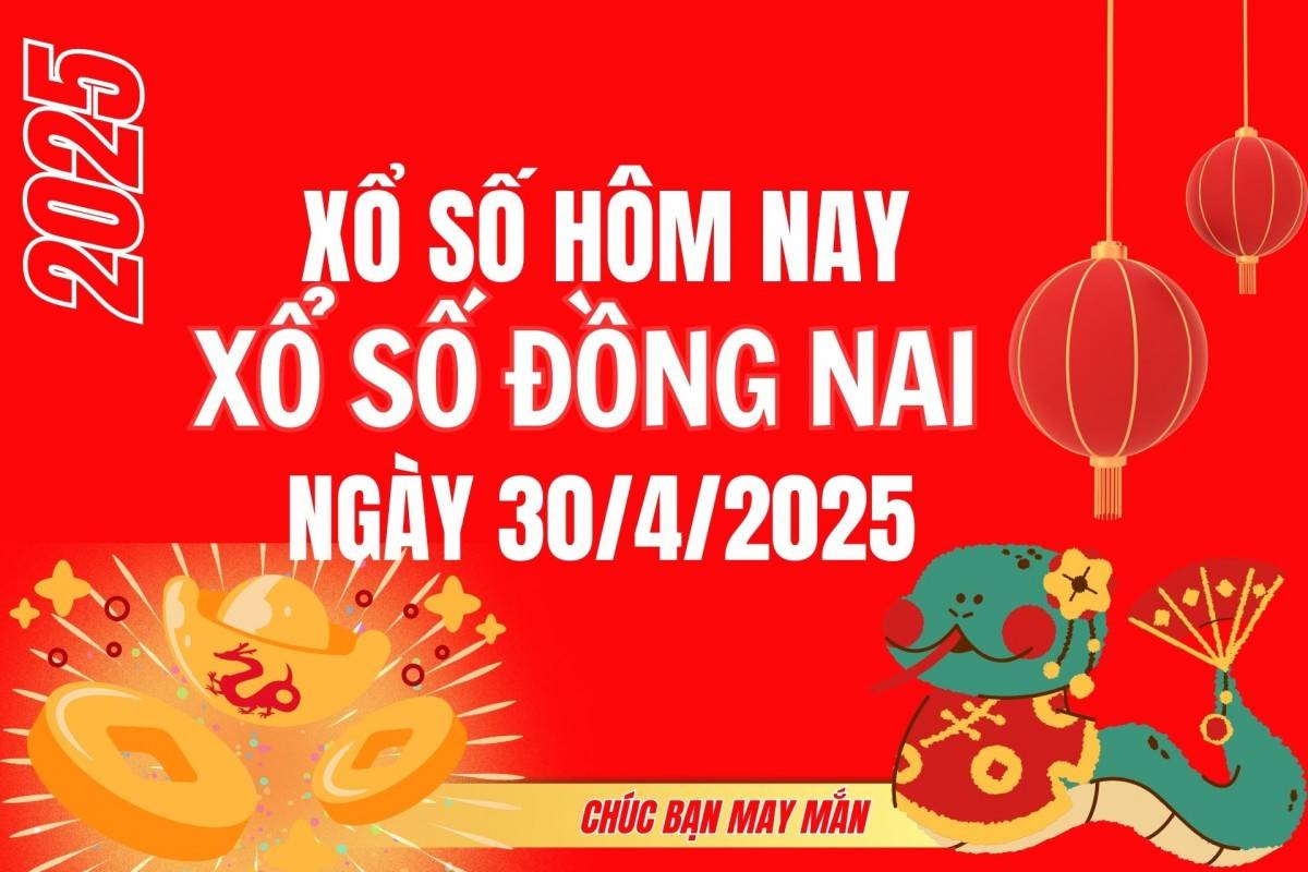 XSDN 30/4, Kết quả xổ số Đồng Nai hôm nay 30/4/2025, Trực tiếp XSDN ngày 30 tháng 4