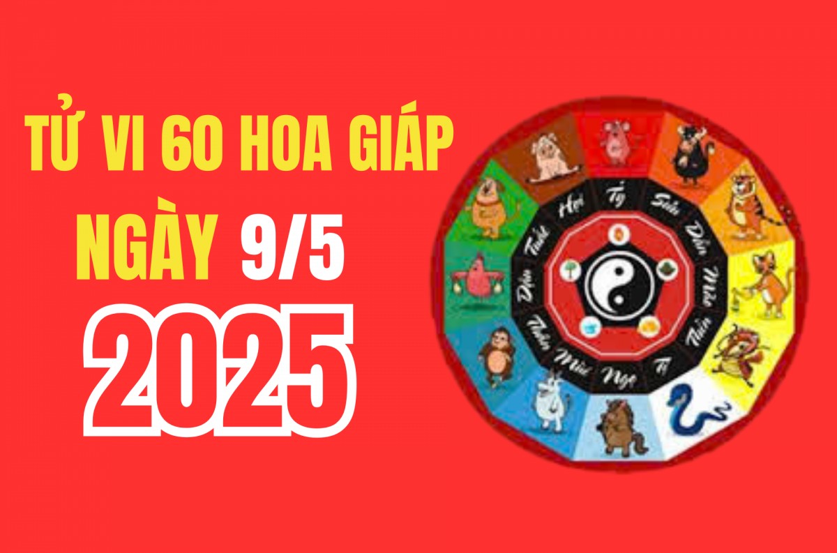 Tử vi hôm nay - 60 hoa giáp ngày 9/5/2025: Tuổi nào có tài lộc, có quý nhân giúp, công việc thuận lợi?