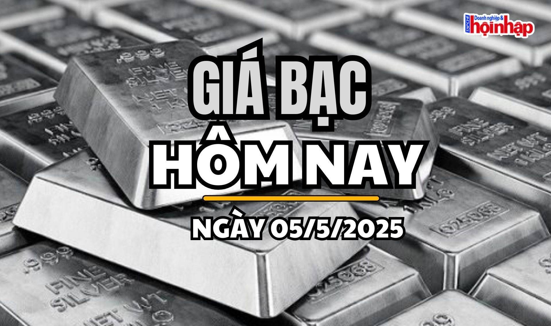Giá bạc hôm nay 5/5/2025: Giá bạc tăng nhẹ trong phiên giao dịch đầu tuần