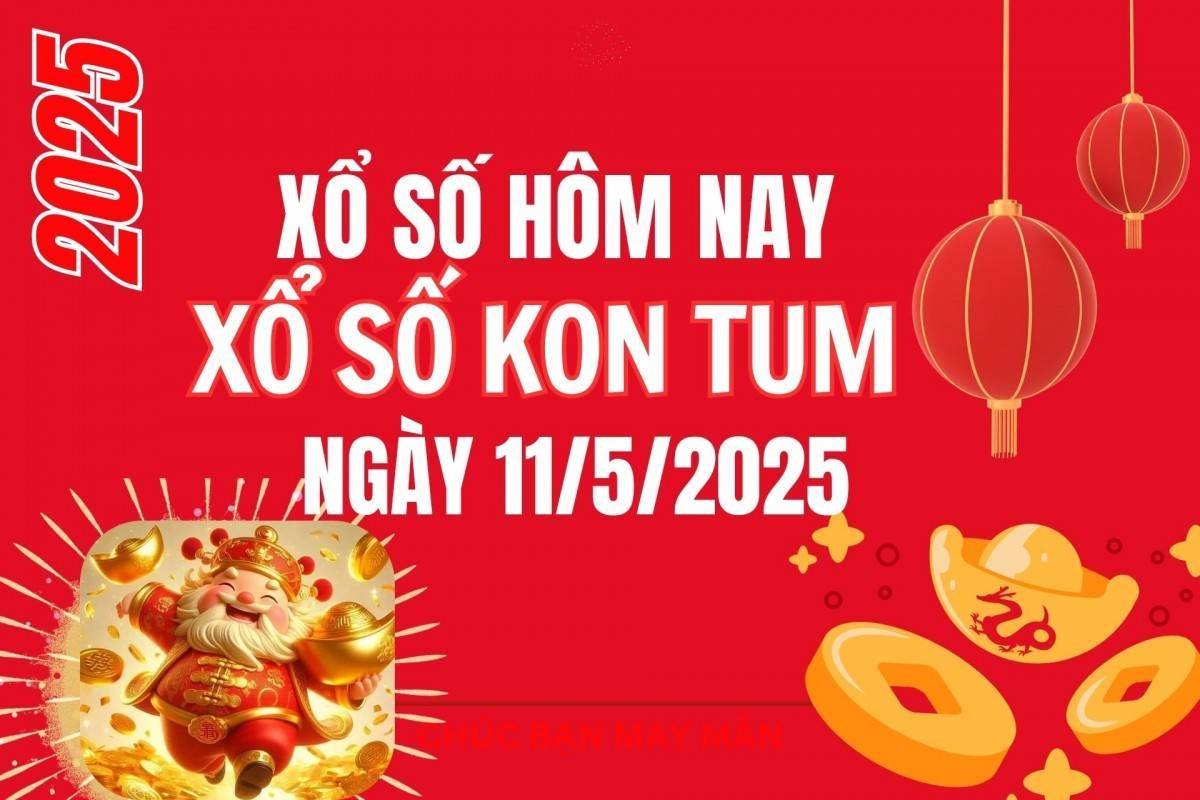 XSKT 11/5, Kết quả xổ số Kon Tum hôm nay 11/5/2025, Trực tiếp XSKT ngày 11 tháng 5