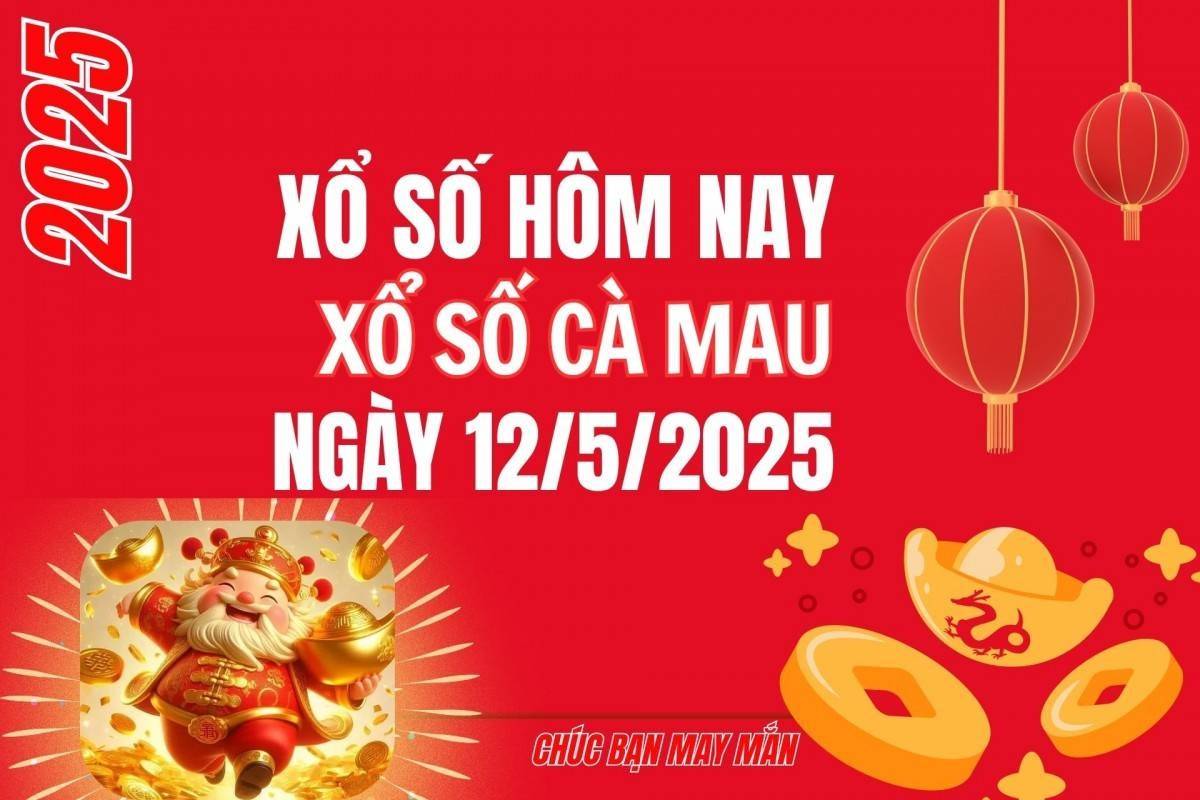 XSCM 12/5, Kết quả xổ số Cà Mau hôm nay 12/5/2025, Trực tiếp XSCM ngày 12 tháng 5