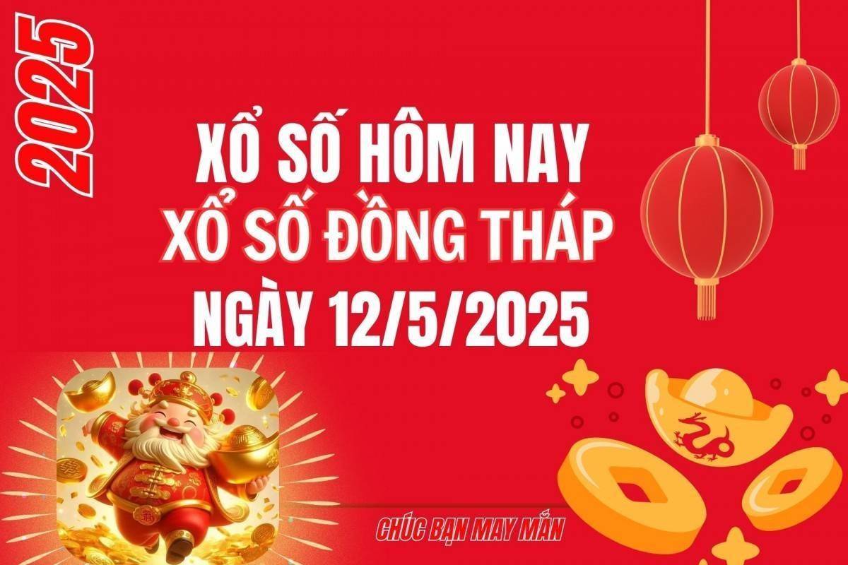 XSDT 12/5, Kết quả xổ số Đồng Tháp hôm nay 12/5/2025, Trực tiếp XSDT ngày 12 tháng 5