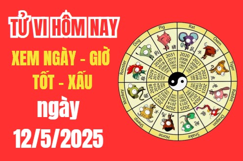 Tử vi hôm nay ngày 12/5/2025 – Âm lịch ngày 12/5/2025 – Xem giờ tốt xấu – Việc nên làm – Việc kiêng kị