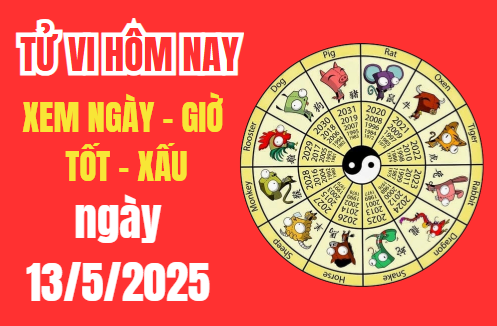 Tử vi hôm nay ngày 13/5/2025 – Âm lịch ngày 13/5/2025 – Xem giờ tốt xấu – Việc nên làm – Việc kiêng kị