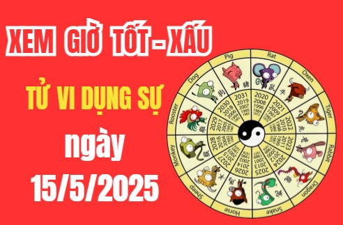 Tử vi hôm nay ngày 15/5/2025 – Âm lịch ngày 15/5/2025: Xem giờ tốt xấu – Việc nên làm – Việc kiêng kị