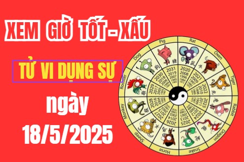 Tử vi hôm nay ngày 18/5/2025 – Âm lịch ngày 18/5/2025 – Xem giờ tốt xấu – Việc nên làm – Việc kiêng kị