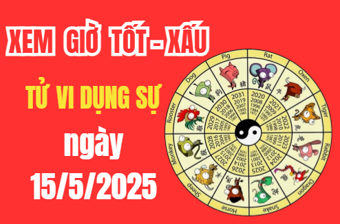 Tử vi hôm nay ngày 15/5/2025: Âm lịch ngày 14/5/2025 – Xem giờ tốt xấu – Việc nên làm – Việc kiêng kị