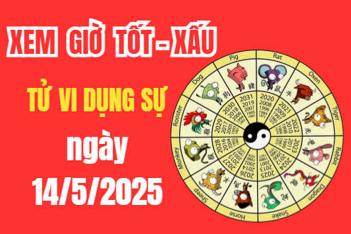 Tử vi hôm nay ngày 14/5/2025 – Âm lịch ngày 13/5/2025 – Xem giờ tốt xấu – Việc nên làm – Việc kiêng kị
