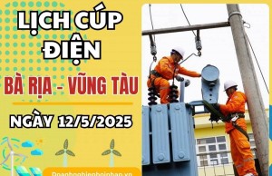 Lịch cúp điện Bà Rịa - Vũng Tàu ngày 12/5/2025 mới nhất hôm nay