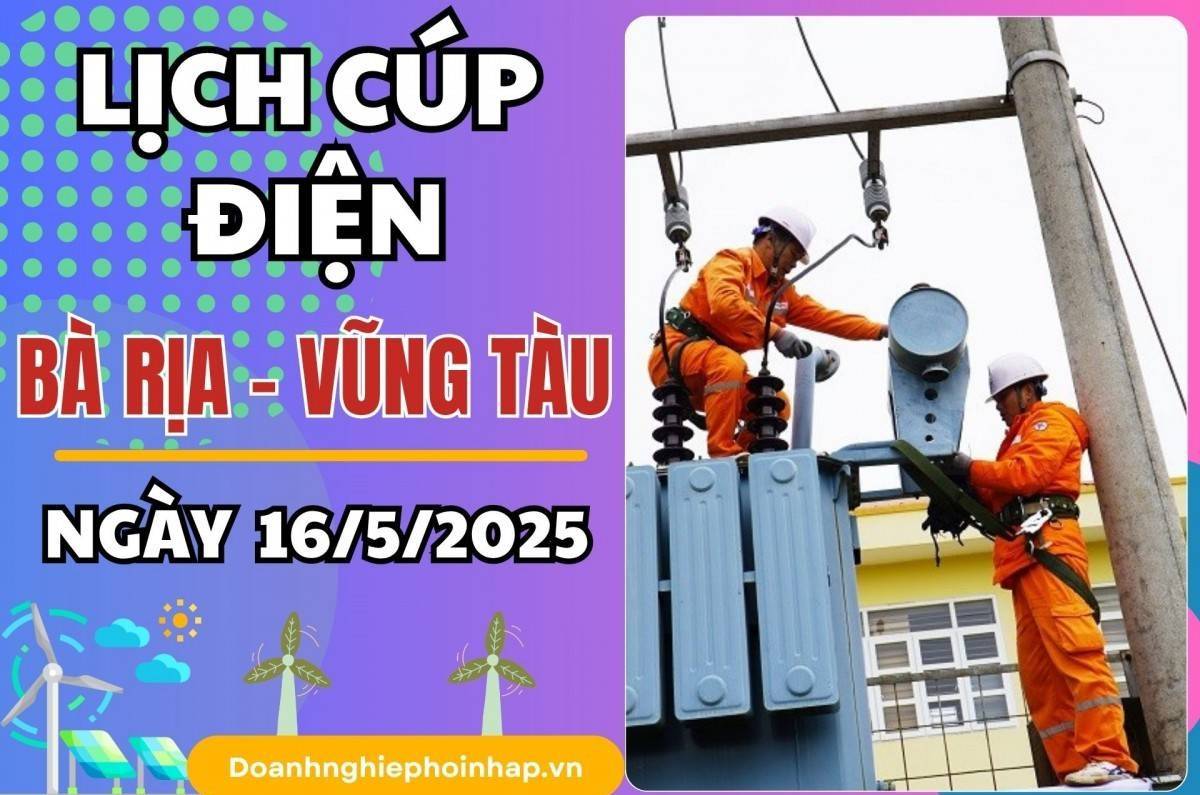 Lịch cúp điện Bà Rịa - Vũng Tàu ngày 16/5/2025 mới nhất hôm nay