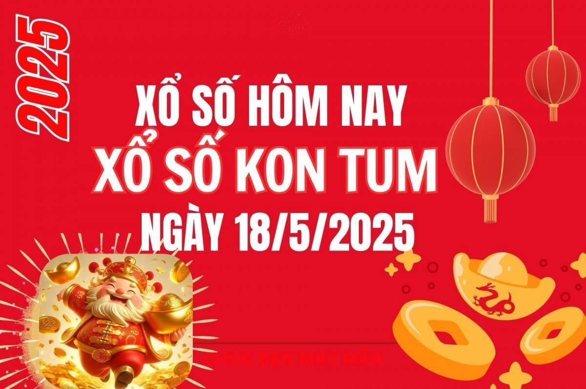 XSKT 18/5, Kết quả xổ số Kon Tum hôm nay 18/5/2025, Trực tiếp XSKT ngày 18 tháng 5