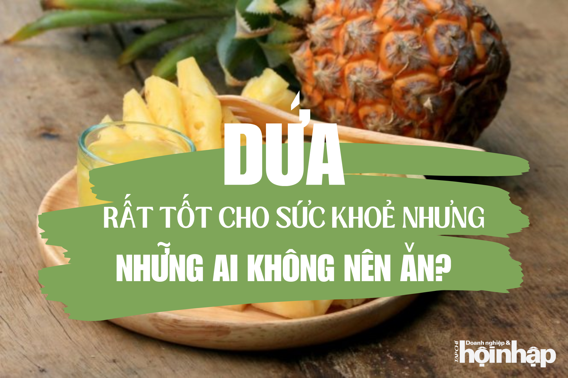 Dứa rất tốt cho sức khoẻ nhưng những ai không nên ăn?