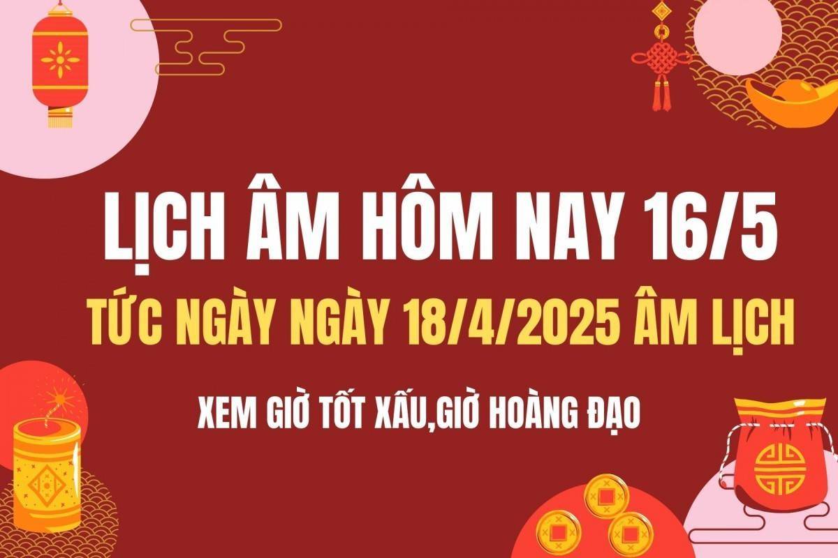 Lịch âm hôm nay 16/5: Ngày tốt thuận lợi cho cầu tài, xuất hành, tránh kiện tụng