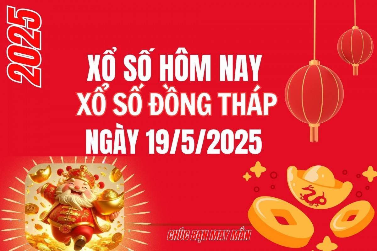 XSDT 19/5, Kết quả xổ số Đồng Tháp hôm nay 19/5/2025, Trực tiếp XSDT ngày 19 tháng 5
