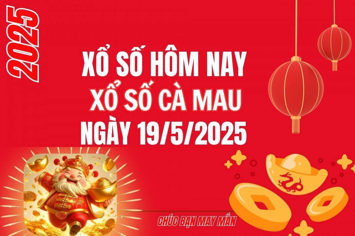 XSCM 19/5, Kết quả xổ số Cà Mau hôm nay 19/5/2025, Trực tiếp XSCM ngày 19 tháng 5