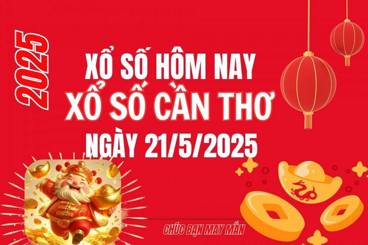 XSCT 21/5, Kết quả xổ số Cần Thơ hôm nay 21/5/2025, Trực tiếp XSCT ngày 21 tháng 5
