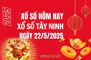 XSTN 22/5, Kết quả xổ số Tây Ninh hôm nay 22/5/2025, Trực tiếp XSTN ngày 22 tháng 5