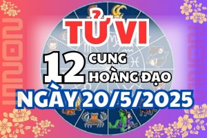 Tử vi 12 cung hoàng đạo thứ Ba 20/5/2025: Đừng ngại thử thách bản thân, Bạch Dương năng lượng, Song Tử hoạt bát