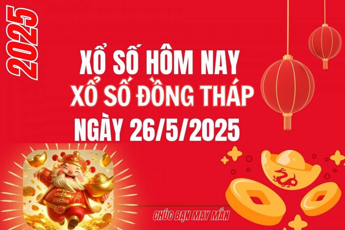XSDT 26/5, Kết quả xổ số Đồng Tháp hôm nay 26/5/2025, Trực tiếp XSDT ngày 26 tháng 5