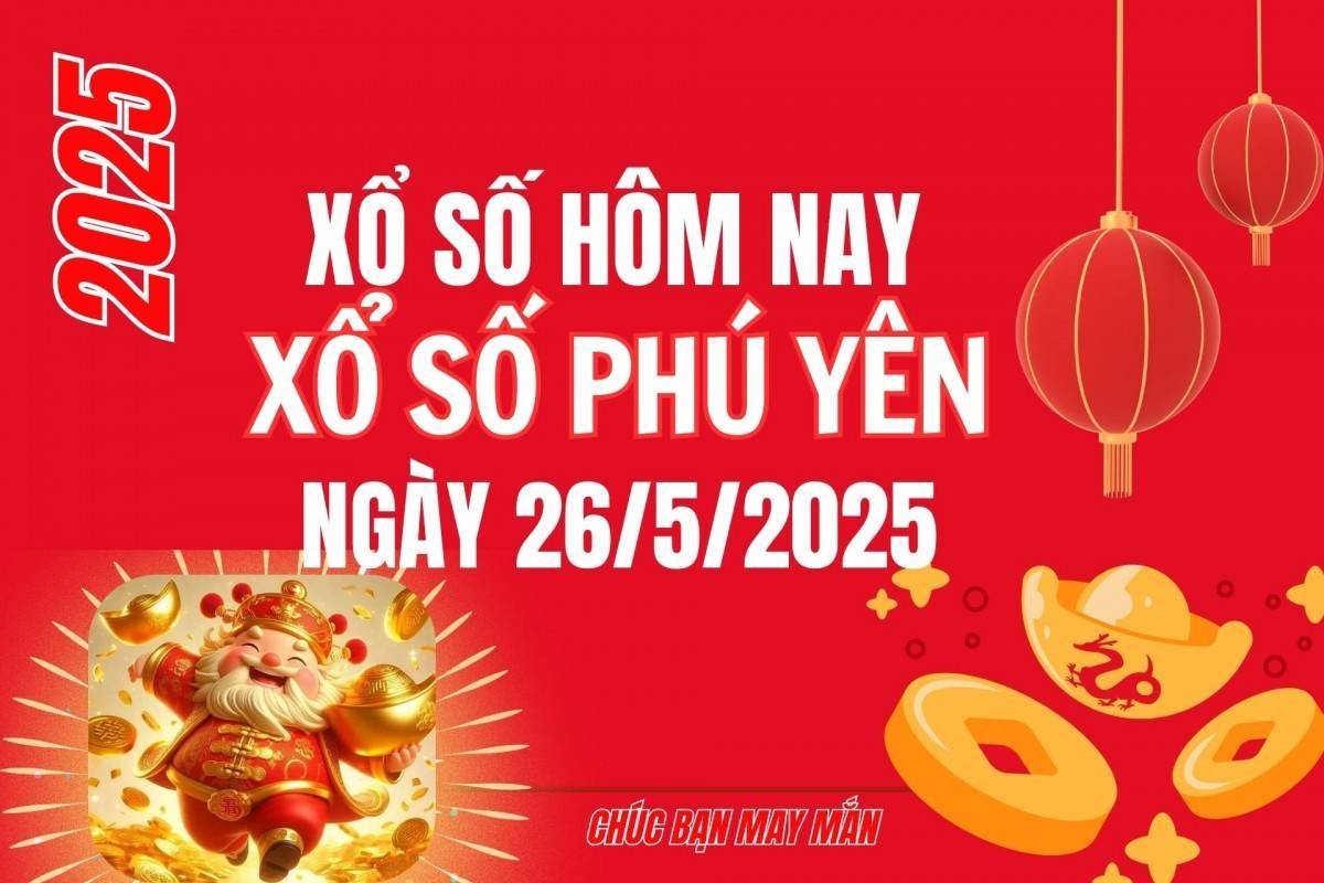 XSPY 26/5, Kết quả xổ số Phú Yên hôm nay 26/5/2025, Trực tiếp XSPY ngày 26 tháng 5