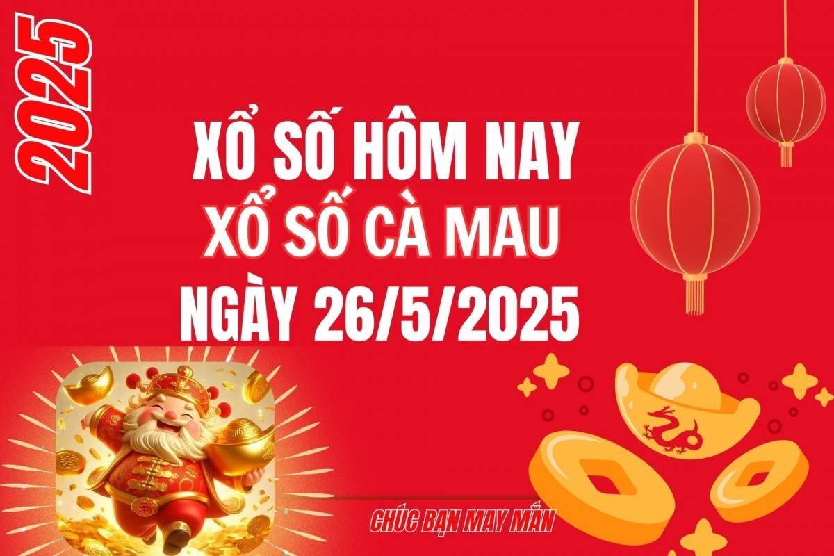 XSCM 26/5, Kết quả xổ số Cà Mau hôm nay 26/5/2025, Trực tiếp XSCM ngày 26 tháng 5