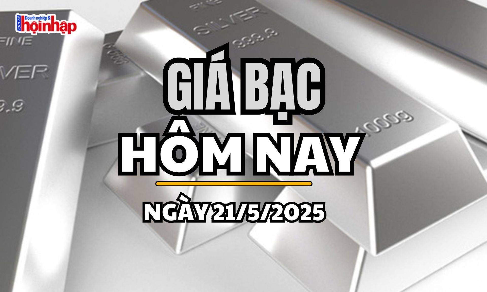 Giá bạc hôm nay 21/5/2025: Giá bạc trong nước và thế giới tăng vọt trước làn sóng bất ổn toàn cầu